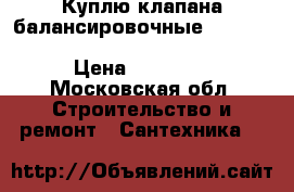 Куплю клапана балансировочные Danfoss VFG 2 MSV F 2 MSV BD VB 2  › Цена ­ 30 000 - Московская обл. Строительство и ремонт » Сантехника   